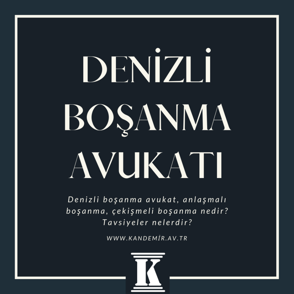 Denizli boşanma avukat, anlaşmalı boşanma, çekişmeli boşanma nedir? Tavsiyeler nelerdir?