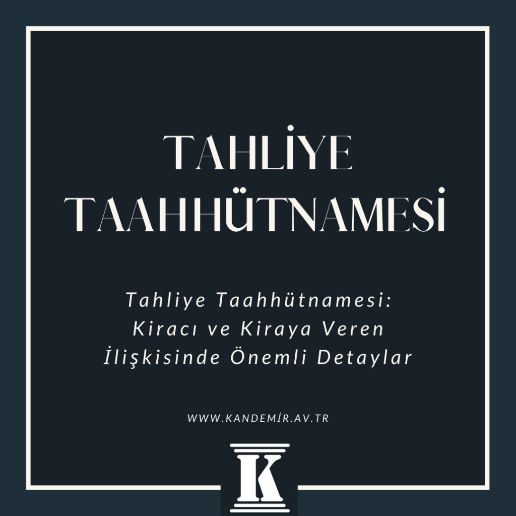 Tahliye Taahhütnamesi Kiracı ve Kiraya Veren İlişkisinde Önemli Detaylar
