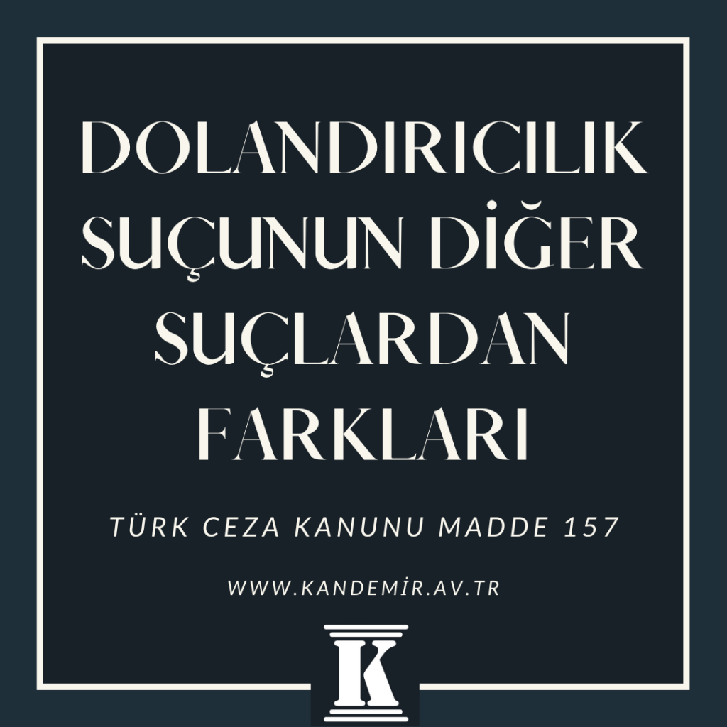 Dolandırıcılık Suçunun Diğer Suçlardan Farkları, TCK 157, Türk Ceza Kanunu, 2023, 2024, 2025