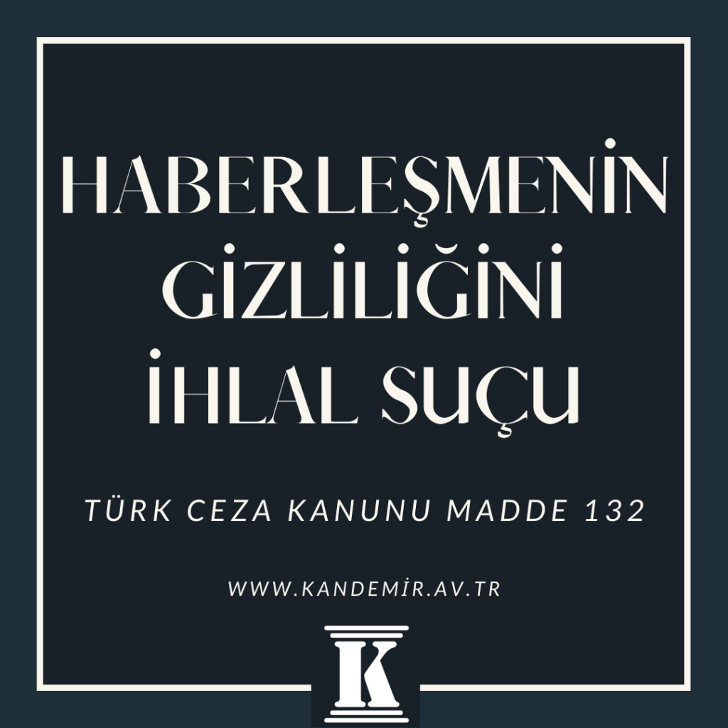 Haberleşmenin Gizliliğini İhlal Suçu, TCK 132, Türk Ceza Kanunu, 2023, 2024, 2025