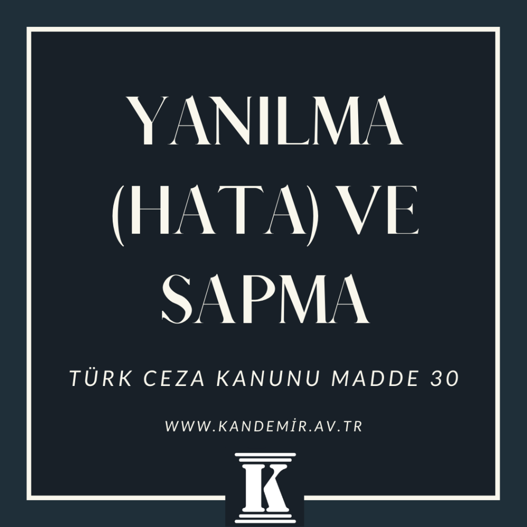 Yanılma (Hata) ve Sapma, TCK, 30, Türk Ceza Kanunu, 2023, 2024, 2025