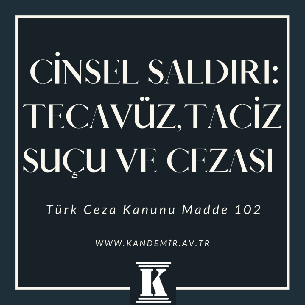 Cinsel Saldırı Tecavüz, Taciz Suçu ve Cezası , Türk Ceza Kanunu, TCK, Madde 102, Md., 2023, 2024, 2025