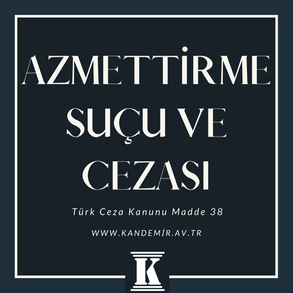 azmettirme suçu ve cezası, Türk Ceza Kanunu Madde 38, denizli avukat, 2023, 2024, 2025