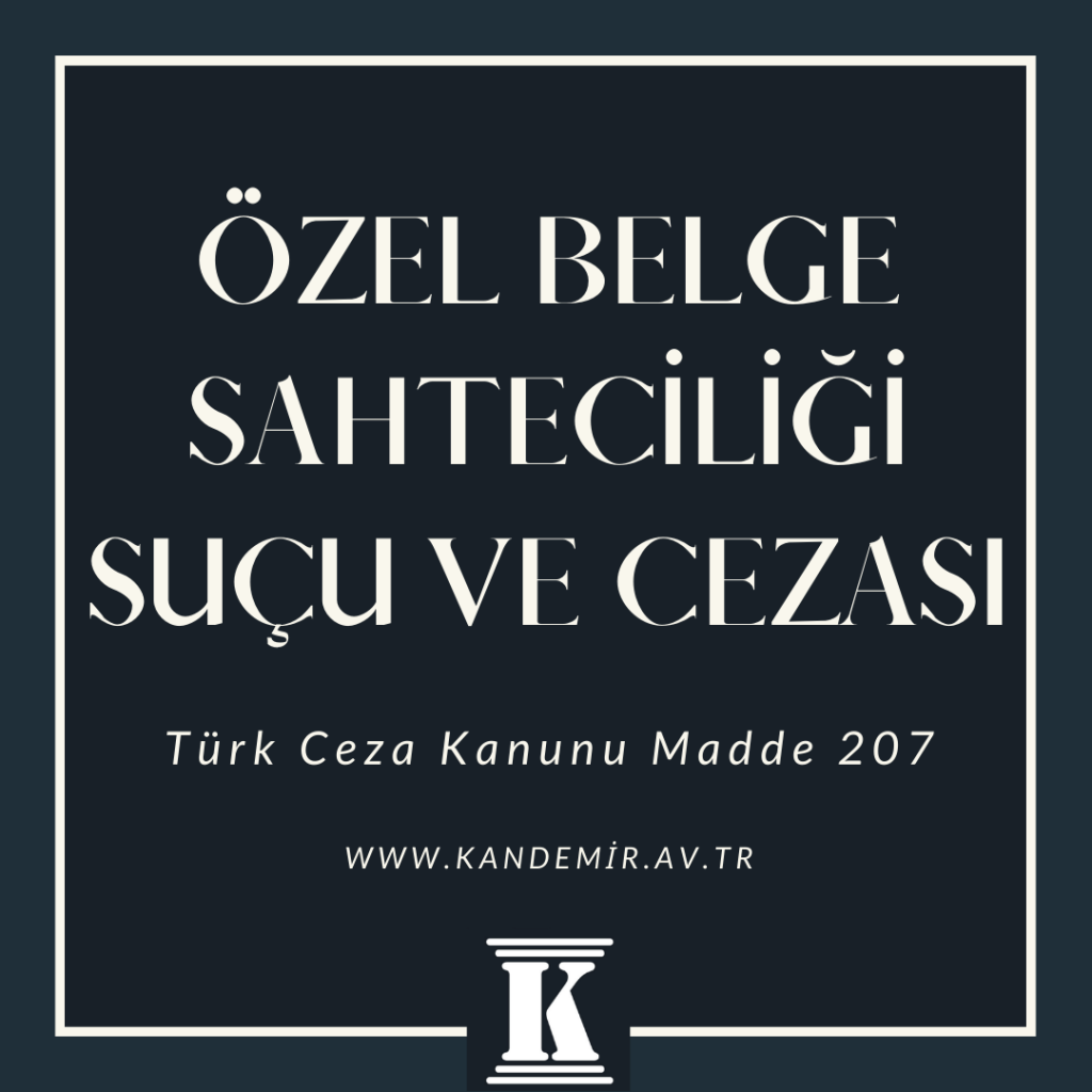 özel belge sahteciliği suçu ve cezası, Türk Ceza Kanunu, TCK, Madde 207, Md., 2023, 2024, 2025