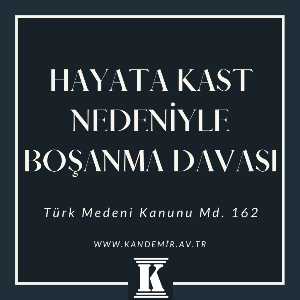 HAYATA KAST NEDENİYLE BOŞANMA DAVASI , türk medeni kanunu, TMK, 162; 2024; 2025; 2026