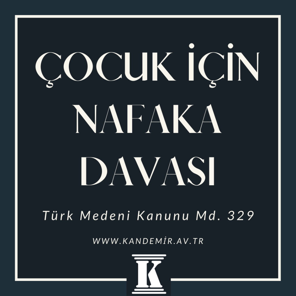 çocuk için nafaka davası, Türk Medeni Kanunu, TMK, 329; 2024; 2025; 2026